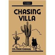 Chasing Villa The Story Behind the Story of Pershing's Expedition into Mexico by Tompkins, Col. Frank, 9780811736732