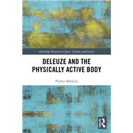 Deleuze and the Physically Active Body by Markula; Pirkko, 9781138676732