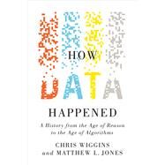 How Data Happened A History from the Age of Reason to the Age of Algorithms by Wiggins, Chris; Jones, Matthew L., 9781324006732