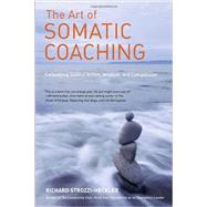 The Art of Somatic Coaching Embodying Skillful Action, Wisdom, and Compassion by STROZZI-HECKLER, RICHARD, 9781583946732
