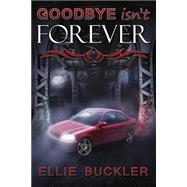 Goodbye Isn't Forever by Buckler, Ellie B.; Barselow, Todd; Mcnemar, Amber, 9781492856733