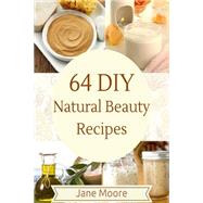 64 DIY natural beauty recipes by Moore, Jane, 9781507556733