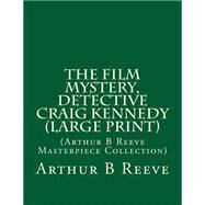 The Film Mystery, Detective Craig Kennedy by Reeve, Arthur B., 9781508476733