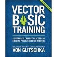 Vector Basic Training A Systematic Creative Process for Building Precision Vector Artwork by Glitschka, Von, 9780134176734
