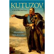 Kutuzov A Life in War and Peace by Mikaberidze, Alexander, 9780197546734