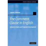 The Comment Clause in English: Syntactic Origins and Pragmatic Development by Laurel J. Brinton, 9780521886734