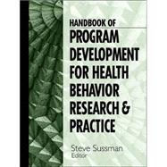 Handbook of Program Development for Health Behavior Research and Practice by Steve Sussman, 9780761916734