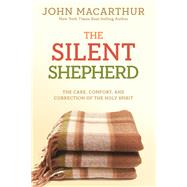 The Silent Shepherd The Care, Comfort, and Correction of the Holy Spirit by MacArthur, Jr., John, 9780781406734