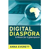 Digital Diaspora : A Race for Cyberspace by Everett, Anna, 9780791476734