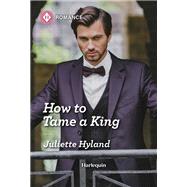 How to Tame a King by Juliette Hyland, 9781335596734