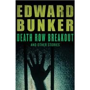 Death Row Breakout And Other Stories by Bunker, Edward, 9781453236734