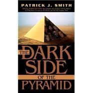 The Dark Side of the Pyramid by Smith, Patrick J., 9781591606734