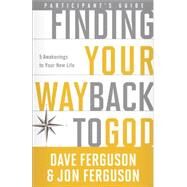 Finding Your Way Back to God Participant's Guide Five Awakenings to Your New Life by Ferguson, Dave; Ferguson, Jon, 9781601426734