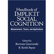 Handbook of Implicit Social Cognition Measurement, Theory, and Applications by Gawronski, Bertram; Payne, B. Keith, 9781606236734