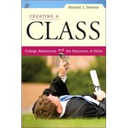 Creating a Class : College Admissions and the Education of Elites by Stevens, Mitchell L., 9780674026735