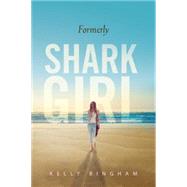 Formerly Shark Girl by Bingham, Kelly, 9780763676735
