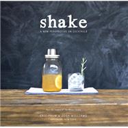 Shake A New Perspective on Cocktails by Prum, Eric; Williams, Josh, 9780804186735