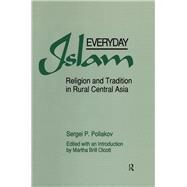 Everyday Islam: Religion and Tradition in Rural Central Asia: Religion and Tradition in Rural Central Asia by Poliakov,Sergei P., 9780873326735