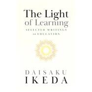 The Light of Learning Selected Writings on Education by Ikeda, Daisaku, 9780972326735