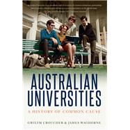 Australian Universities A History of Common Cause by Croucher, Gwilym; Waghorne, James, 9781742236735