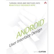 Android User Interface Design Turning Ideas and Sketches into Beautifully Designed Apps by Clifton, Ian G., 9780321886736