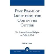 Pink Beams of Light from the God in the Gutter The Science-Fictional Religion of Philip K. Dick by McKee, Gabriel, 9780761826736