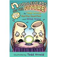 Noodleheads See the Future by Arnold, Tedd; Hamilton, Martha; Weiss, Mitch, 9780823436736