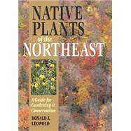 Native Plants of the Northeast A Guide for Gardening and Conservation by Leopold, Donald J., 9780881926736