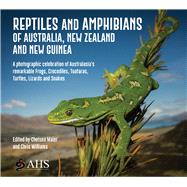 A Reptiles and Amphibians of Australia, New Zealand and New Guinea A Photographic celebration of Australasia's remarkable Frogs, Crocodiles, Tuataras, Turtles, Lizards and Snakes by The Australian Herpetological Society, The Australian Herpetological Society, 9781925546736