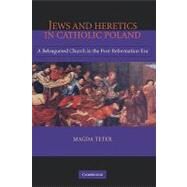 Jews and Heretics in Catholic Poland: A Beleaguered Church in the Post-Reformation Era by Magda Teter, 9780521856737
