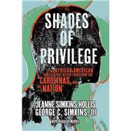Shades of Privilege Two African American Families that Transformed the Carolinas, and the Nation by Hollis, Jeanne Simkins; Simkins, George; Mathis, Deborah, 9781098346737