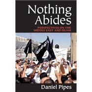 Nothing Abides: Perspectives on the Middle East and Islam by Pipes,Daniel, 9781412856737