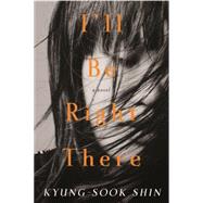 I'll Be Right There A Novel by Shin, Kyung-Sook; Kim-Russell, Sora, 9781590516737