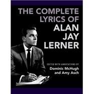 The Complete Lyrics of Alan Jay Lerner by McHugh, Dominic; Asch, Amy, 9780190646738