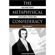 The Metaphysical Confederacy: James Henley Thornwell and the Synthesis of Southern Values by Farmer, James Oscar, Jr., 9780865546738