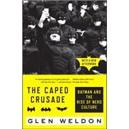 The Caped Crusade Batman and the Rise of Nerd Culture by Weldon, Glen, 9781476756738