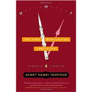 The Time Regulation Institute by Tanpinar, Ahmet Hamdi; Dawe, Alexander; Freely, Maureen; Mishra, Pankaj, 9780143106739