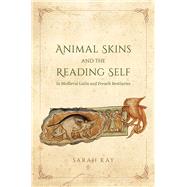 Animal Skins and the Reading Self in Medieval Latin and French Bestiaries by Kay, Sarah, 9780226436739