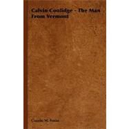 Calvin Coolidge - the Man from Vermont by Fuess, Claude M., 9781406756739