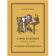 A Bad Business Essential Stories by Dostoevsky, Fyodor; Slater, Nicolas Pasternak; Slater, Maya, 9781782276739