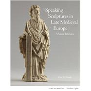 Speaking Sculptures in Late Medieval Europe A Silent Rhetoric by Woods, Kim W, 9781848226739