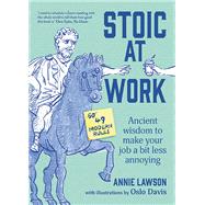 Stoic at Work Ancient Wisdom to Make Your Job a Bit Less Annoying by Lawson, Annie, 9781922616739