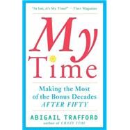 My Time Making the Most of the Bonus Decades after Fifty by Trafford, Abigail, 9780465086740
