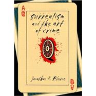 Surrealism and the Art of Crime by Eburne, Jonathan P., 9780801446740