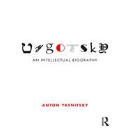 Vygotsky: An Intellectual Biography by Yasnitsky; Anton, 9781138806740