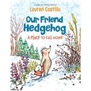 Our Friend Hedgehog: A Place to Call Home by Castillo, Lauren, 9781524766740