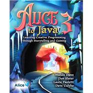 Alice 3 to Java Learning Creative Programming through Storytelling and Gaming by Dann, Wanda P.; Slater, Don; Paoletti, Laura; Culyba, Dave, 9780136156741