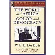 The World and Africa and Color and Democracy (The Oxford W. E. B. Du Bois) by Gates, Henry Louis; Du Bois, W. E. B.; Mamdani, Mahmood; Horne, Gerald, 9780199386741
