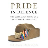 Pride in Defence The Australian Military and LGBTI Service since 1945 by Riseman, Noah; Robinson, Shirleene, 9780522876741
