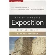 Exalting Jesus in Ezra-Nehemiah by Hamilton, Jr., James M.; Platt, David; Akin, Dr. Daniel L.; Merida, Tony, 9780805496741